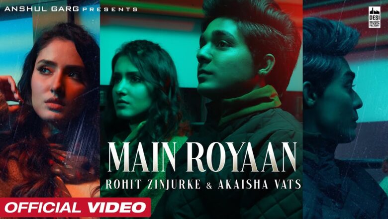 MAIN ROYAAN – Rohit Zinjurke & Akaisha Vats | Tanveer Evan & Yasser Desai | Rajat Nagpal | Rana | AG