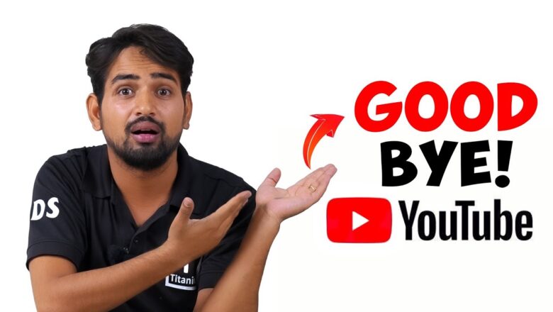 मैं YouTube छोड़ रहा हूं – Why I Quit YouTube?