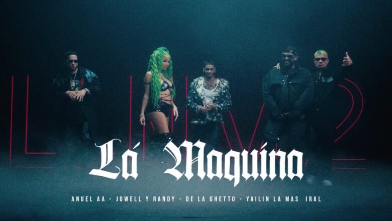 Anuel AA , Jowell & Randy, De La Ghetto, Yailin La Más Viral – La Máquina (Video Oficial) LLNM2