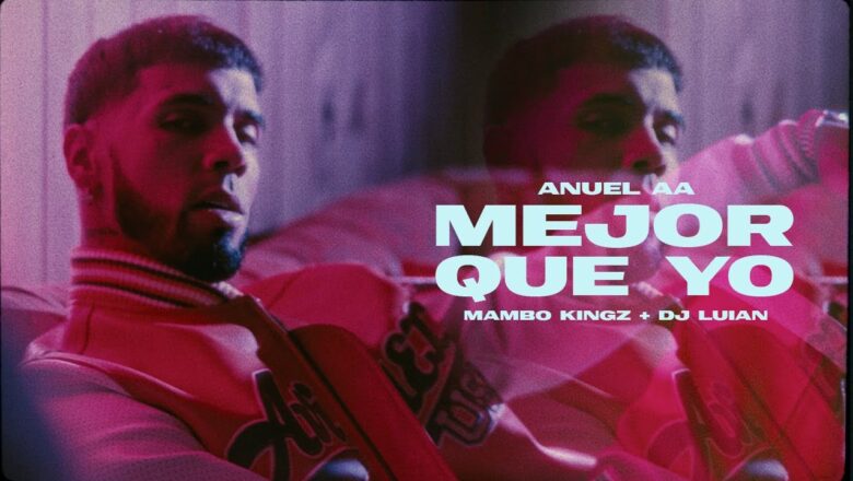 Anuel AA, Dj Luian, Mambo Kingz – Mejor Que Yo (Video Oficial)