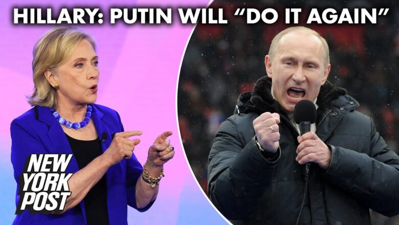 Hillary Clinton sounds alarm on Putin election meddling, warning ‘he’ll do it again’