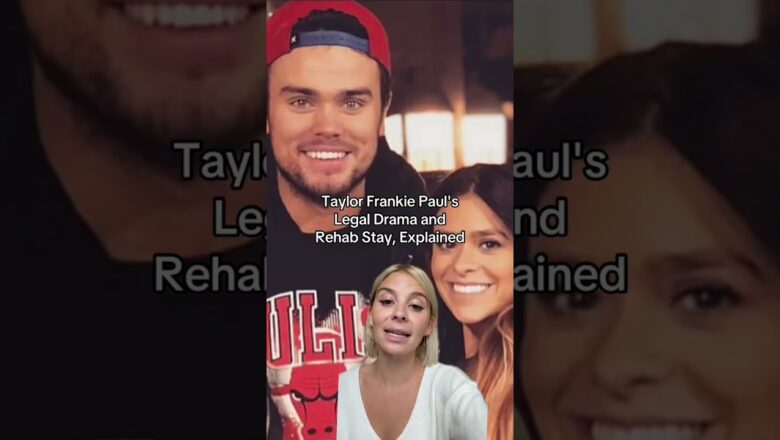 Taylor Frankie Paul’s Legal Drama and Rehab Stay, Explained