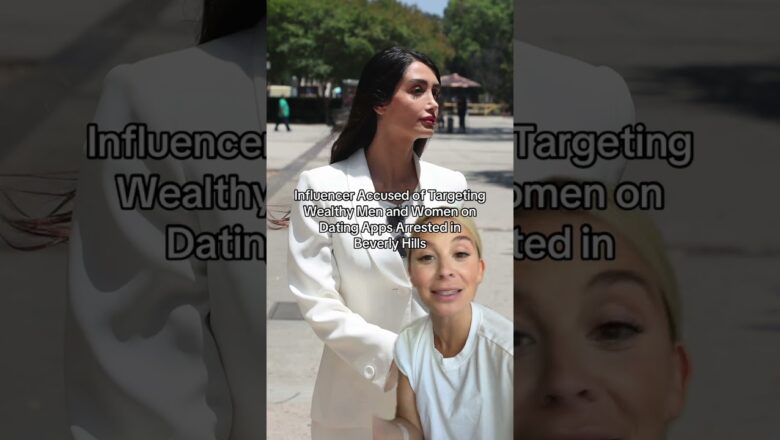 Influencer Accused of Targeting Wealthy Men and Women on Dating Apps Arrested in Beverly Hills